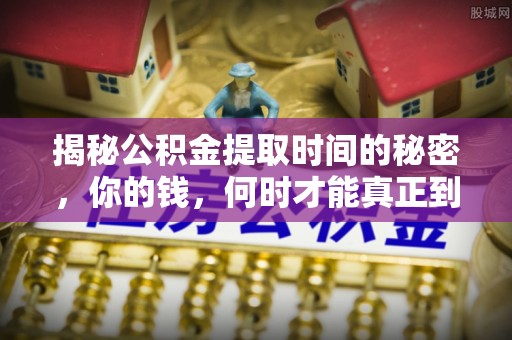 板芙揭秘公积金提取时间的秘密，你的钱，何时才能真正到手？