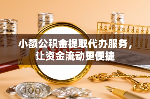 板芙小额公积金提取代办服务，让资金流动更便捷
