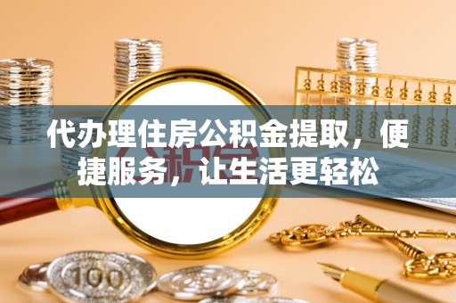 板芙代办理住房公积金提取，便捷服务，让生活更轻松