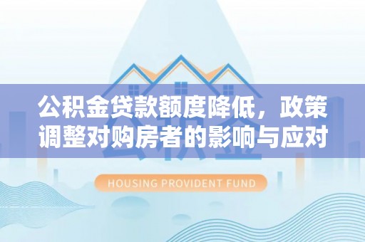 板芙公积金贷款额度降低，政策调整对购房者的影响与应对策略
