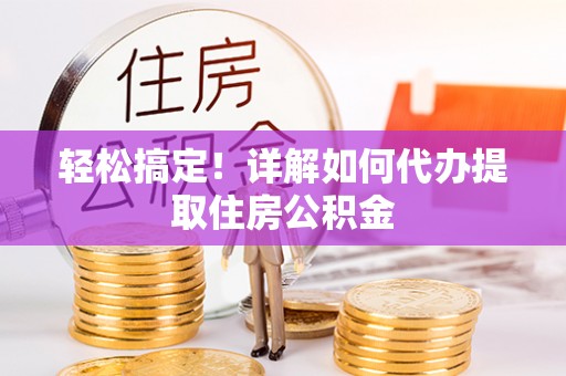 板芙轻松搞定！详解如何代办提取住房公积金