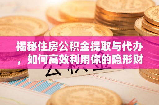板芙揭秘住房公积金提取与代办，如何高效利用你的隐形财富？