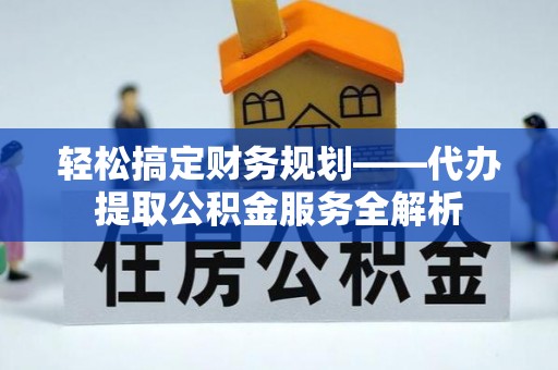 板芙轻松搞定财务规划——代办提取公积金服务全解析