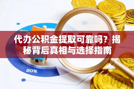 板芙代办公积金提取可靠吗？揭秘背后真相与选择指南