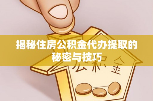 板芙揭秘住房公积金代办提取的秘密与技巧