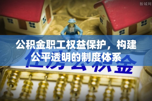 板芙公积金职工权益保护，构建公平透明的制度体系