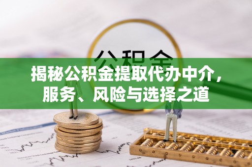 板芙揭秘公积金提取代办中介，服务、风险与选择之道