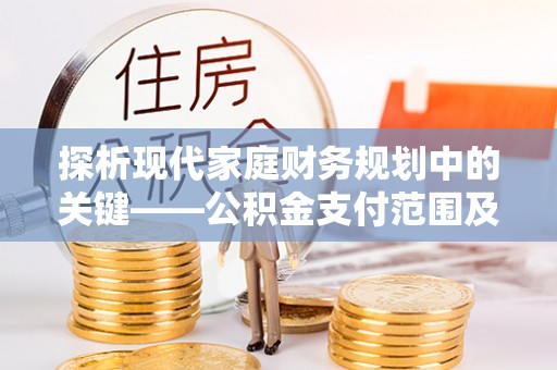 板芙探析现代家庭财务规划中的关键——公积金支付范围及其影响
