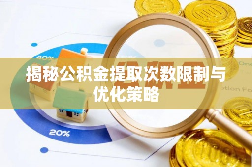板芙揭秘公积金提取次数限制与优化策略