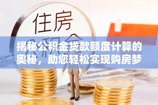 板芙揭秘公积金贷款额度计算的奥秘，助您轻松实现购房梦想