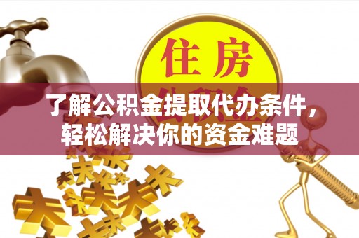板芙了解公积金提取代办条件，轻松解决你的资金难题