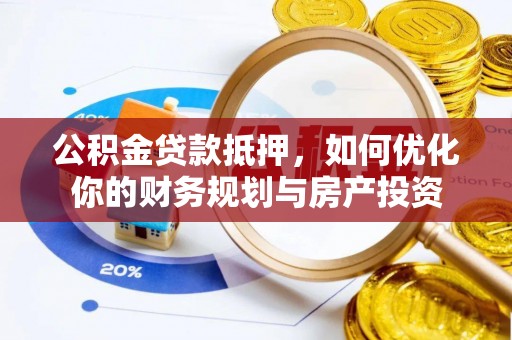 板芙公积金贷款抵押，如何优化你的财务规划与房产投资