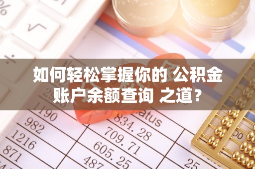 板芙如何轻松掌握你的 公积金账户余额查询 之道？