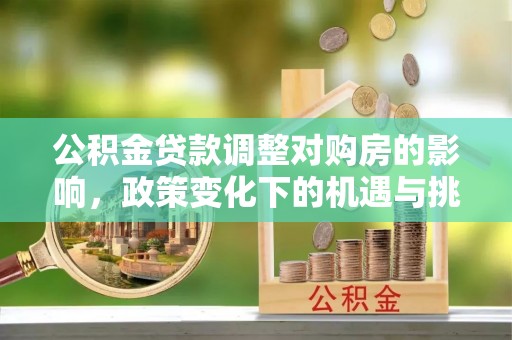 板芙公积金贷款调整对购房的影响，政策变化下的机遇与挑战