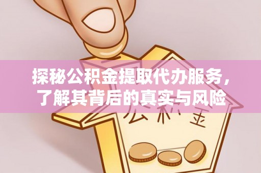 板芙探秘公积金提取代办服务，了解其背后的真实与风险