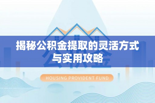 板芙揭秘公积金提取的灵活方式与实用攻略