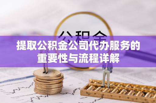 板芙提取公积金公司代办服务的重要性与流程详解