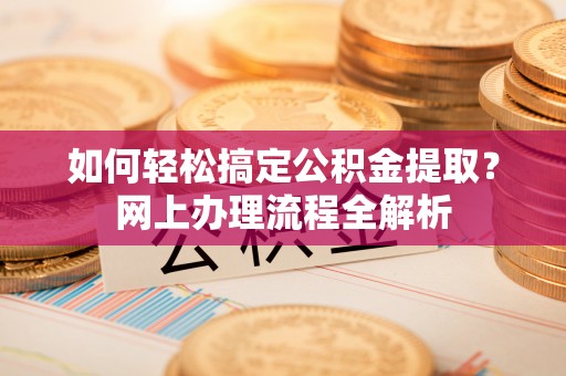 板芙如何轻松搞定公积金提取？网上办理流程全解析