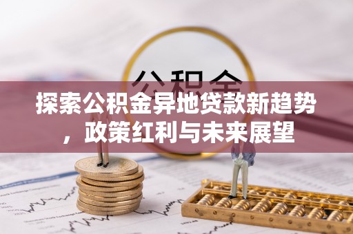板芙探索公积金异地贷款新趋势，政策红利与未来展望