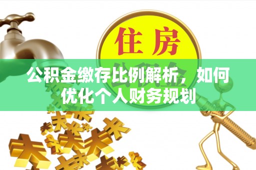 板芙公积金缴存比例解析，如何优化个人财务规划