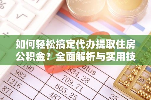 板芙如何轻松搞定代办提取住房公积金？全面解析与实用技巧