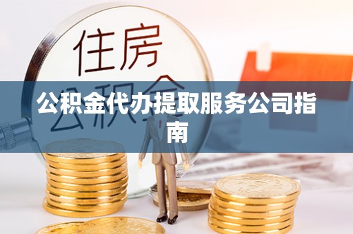 板芙公积金代办提取服务公司指南
