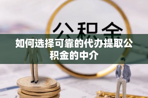 板芙如何选择可靠的代办提取公积金的中介