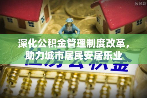 板芙深化公积金管理制度改革，助力城市居民安居乐业