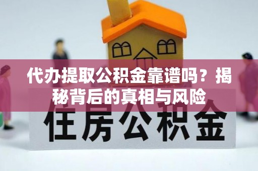 板芙代办提取公积金靠谱吗？揭秘背后的真相与风险