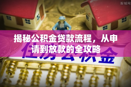 板芙揭秘公积金贷款流程，从申请到放款的全攻略