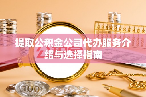 板芙提取公积金公司代办服务介绍与选择指南