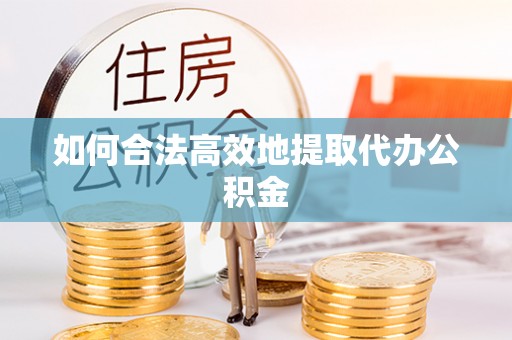 板芙如何合法高效地提取代办公积金
