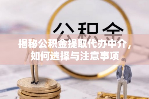 板芙揭秘公积金提取代办中介，如何选择与注意事项
