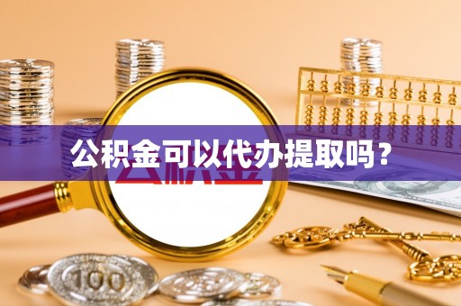 板芙公积金可以代办提取吗？