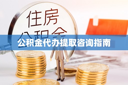 板芙公积金代办提取咨询指南